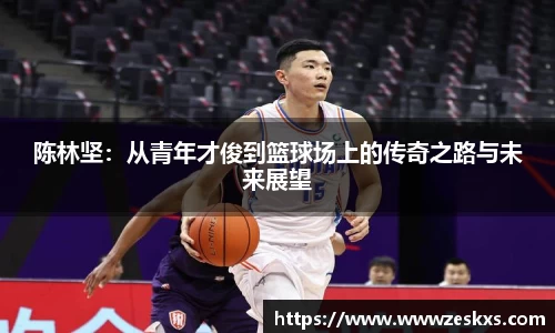 陈林坚：从青年才俊到篮球场上的传奇之路与未来展望